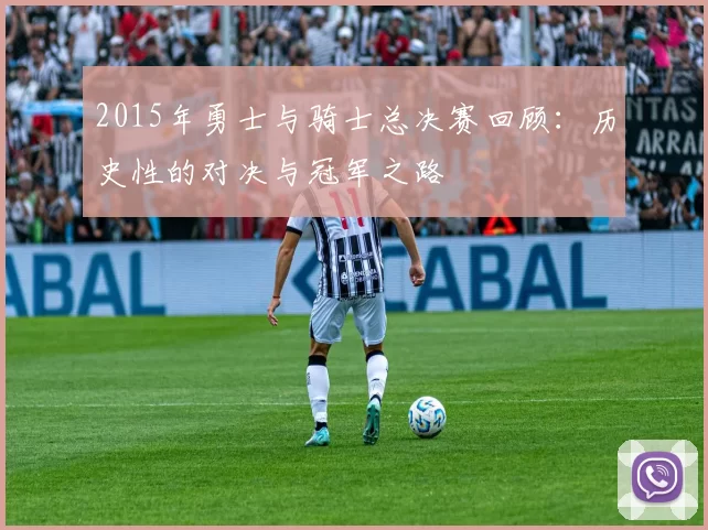 2015年勇士与骑士总决赛回顾：历史性的对决与冠军之路