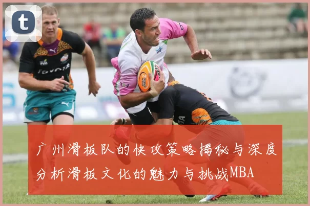 广州滑板队的快攻策略揭秘与深度分析滑板文化的魅力与挑战MBA